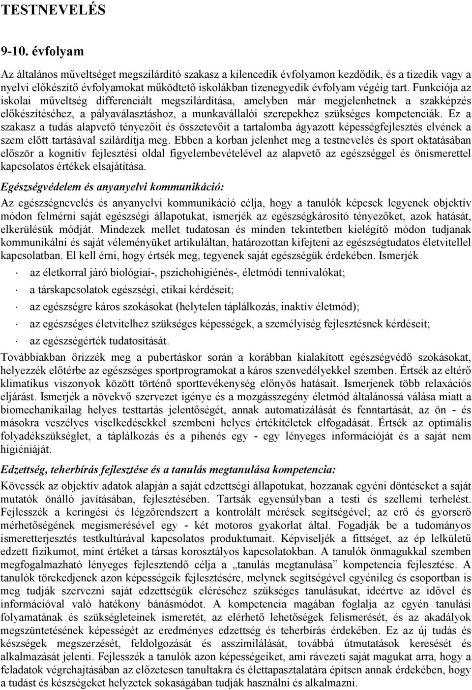 Funkciója az iskolai mőveltség differenciált megszilárdítása, amelyben már megjelenhetnek a szakképzés elıkészítéséhez, a pályaválasztáshoz, a munkavállalói szerepekhez szükséges kompetenciák.