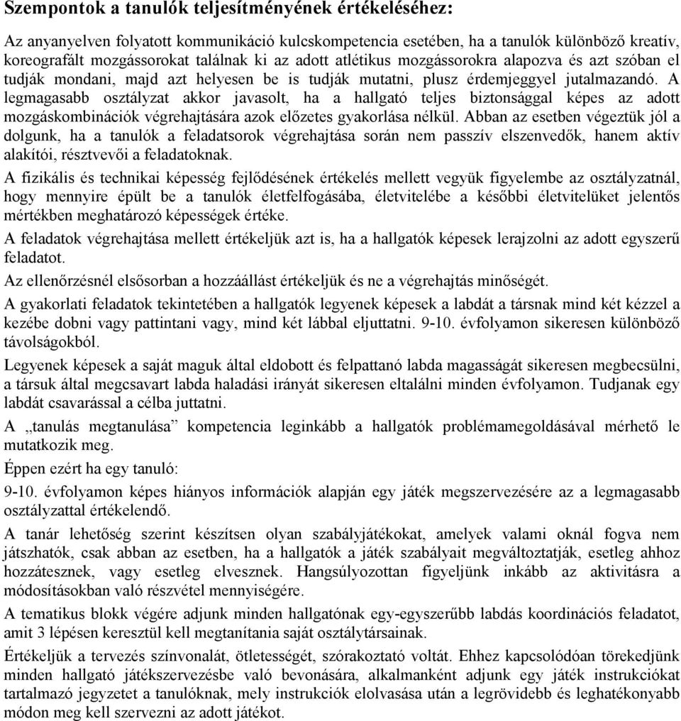 A legmagasabb osztályzat akkor javasolt, ha a hallgató teljes biztonsággal képes az adott mozgáskombinációk végrehajtására azok elızetes gyakorlása nélkül.