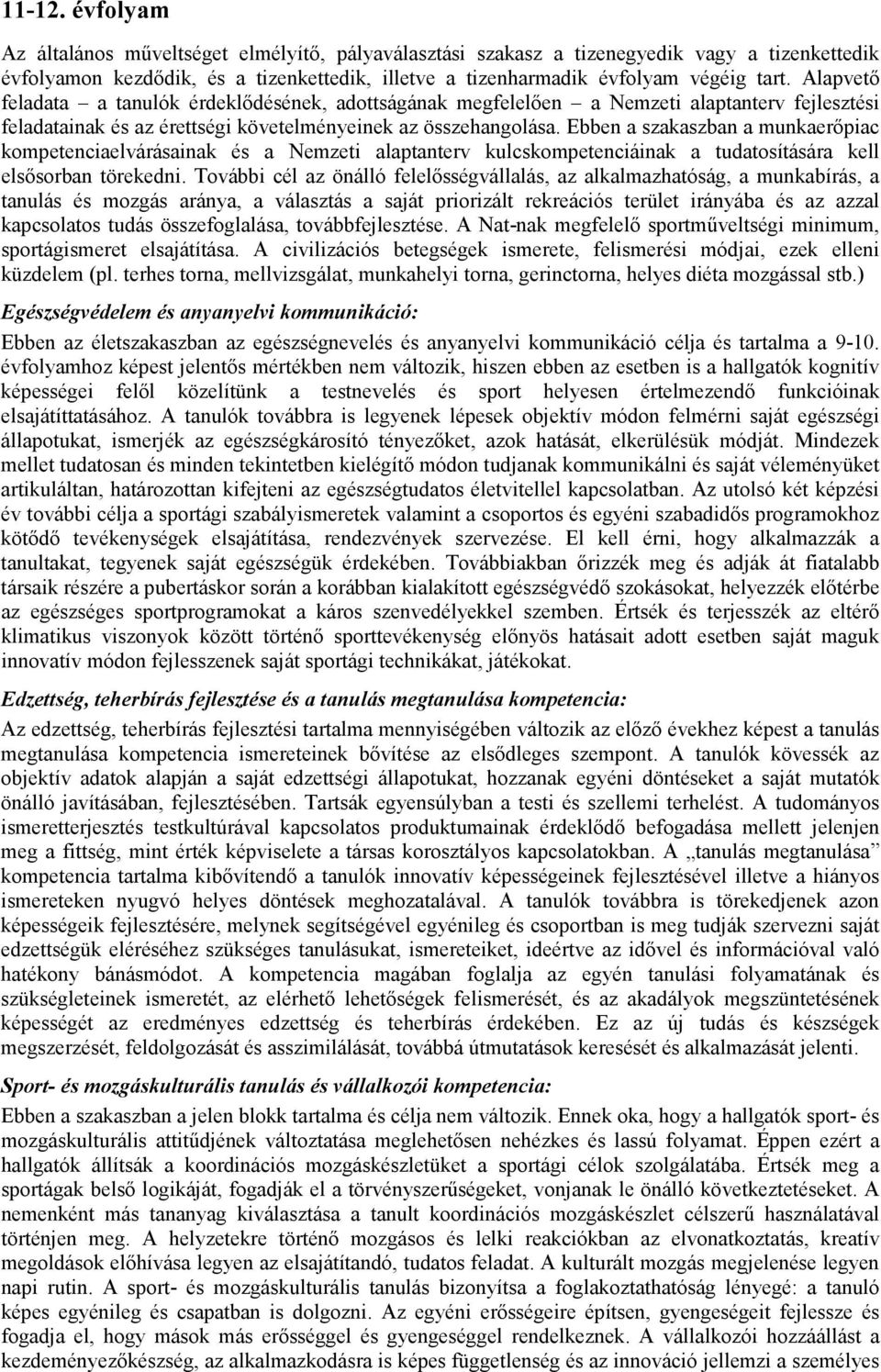Ebben a szakaszban a munkaerıpiac kompetenciaelvárásainak és a Nemzeti alaptanterv kulcskompetenciáinak a tudatosítására kell elsısorban törekedni.