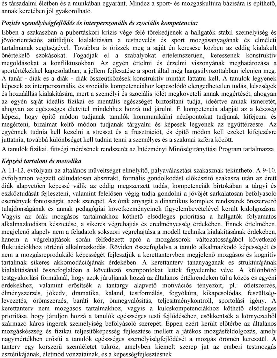 kialakítására a testnevelés és sport mozgásanyagának és elméleti tartalmának segítségével. Továbbra is ırizzék meg a saját én keresése közben az eddig kialakult önértékelı szokásokat.