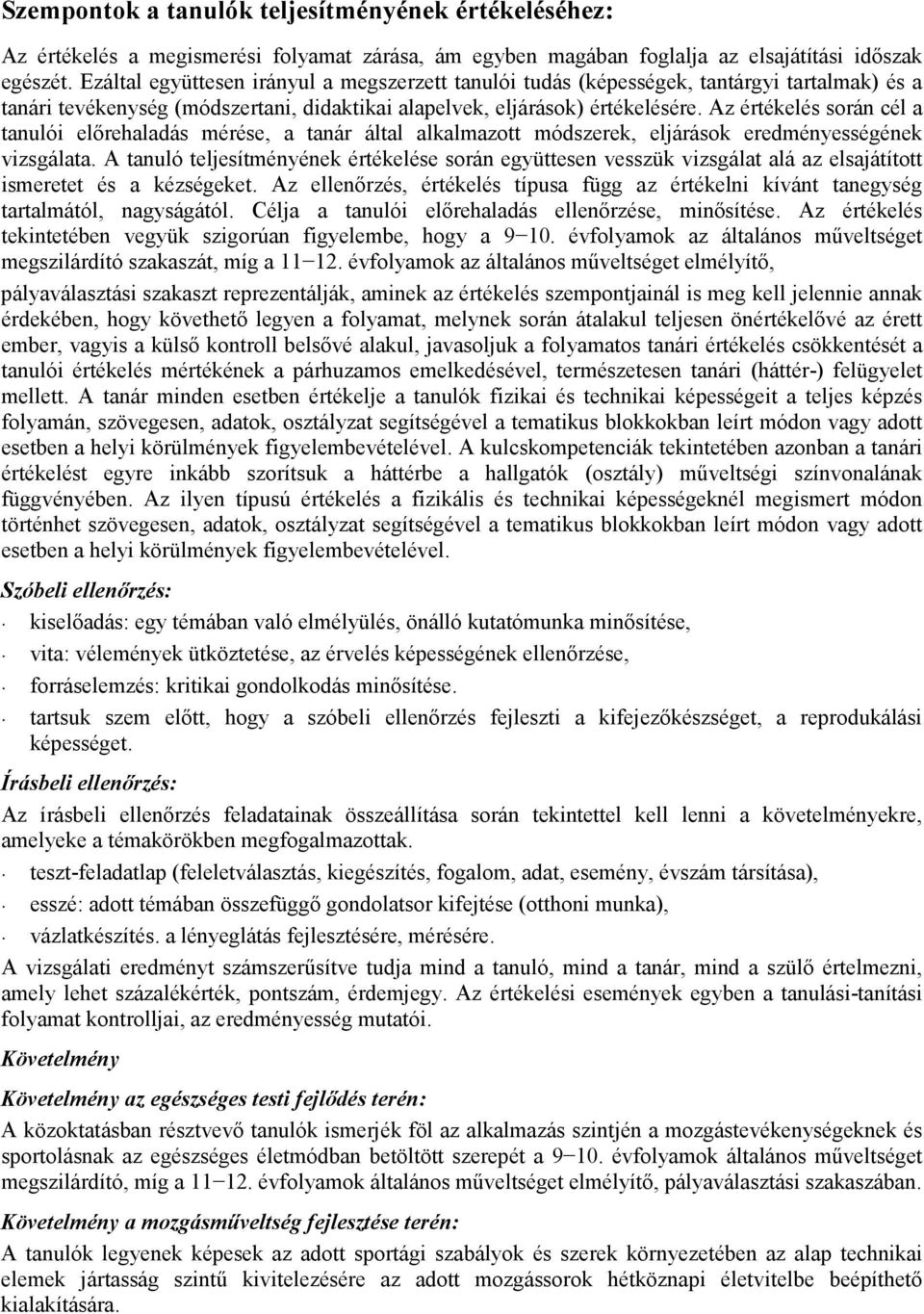 Az értékelés során cél a tanulói elırehaladás mérése, a tanár által alkalmazott módszerek, eljárások eredményességének vizsgálata.