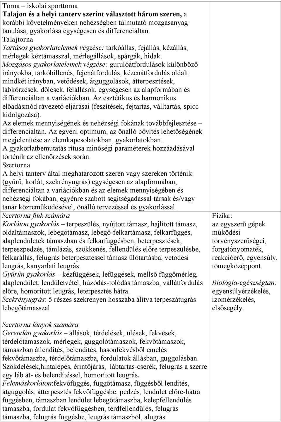 Mozgásos gyakorlatelemek végzése: gurulóátfordulások különböző irányokba, tarkóbillenés, fejenátfordulás, kézenátfordulás oldalt mindkét irányban, vetődések, átguggolások, átterpesztések,