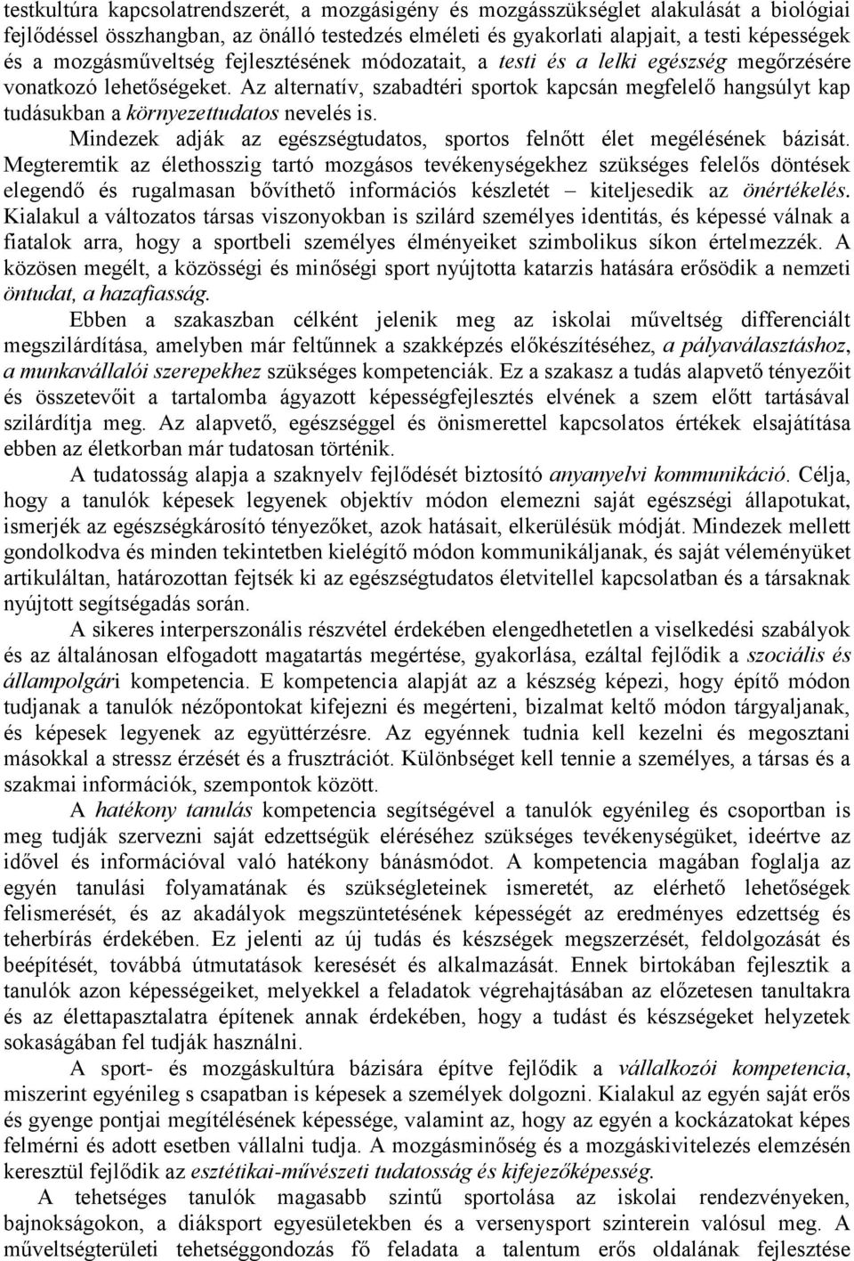 Az alternatív, szabadtéri sportok kapcsán megfelelő hangsúlyt kap tudásukban a környezettudatos nevelés is. Mindezek adják az egészségtudatos, sportos felnőtt élet megélésének bázisát.