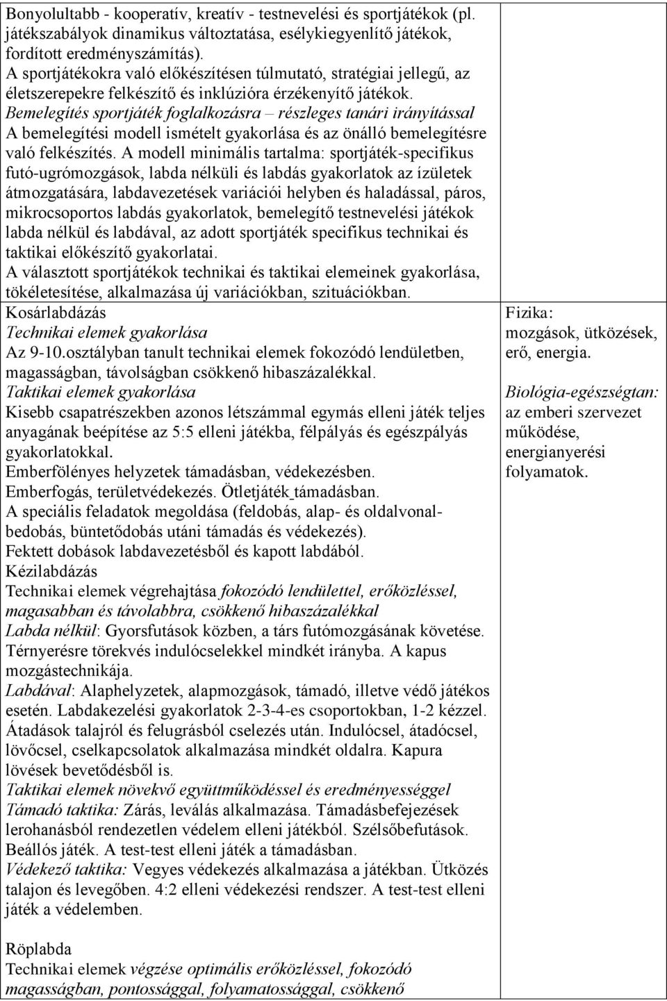 Bemelegítés sportjáték foglalkozásra részleges tanári irányítással A bemelegítési modell ismételt gyakorlása és az önálló bemelegítésre való felkészítés.