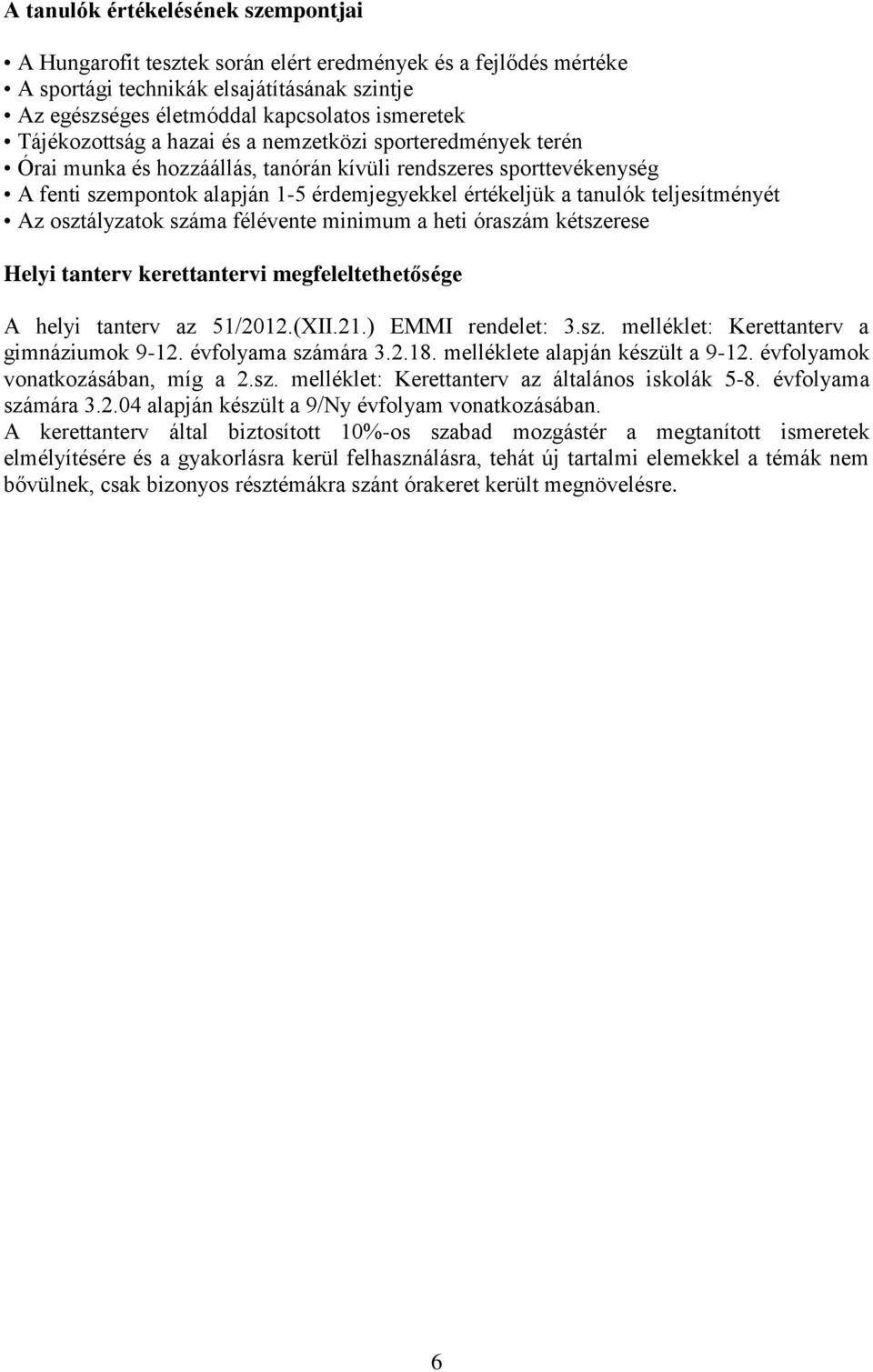 teljesítményét Az osztályzatok száma félévente minimum a heti óraszám kétszerese Helyi tanterv kerettantervi megfeleltethetősége A helyi tanterv az 51/2012.(XII.21.) EMMI rendelet: 3.sz. melléklet: Kerettanterv a gimnáziumok 9-12.