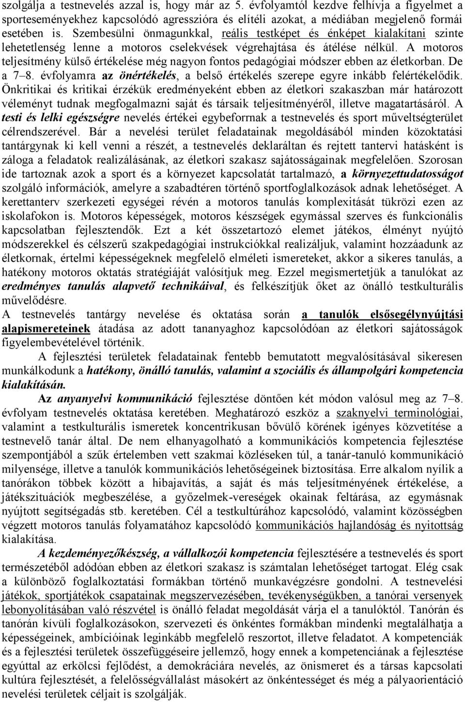 A motoros teljesítmény külső értékelése még nagyon fontos pedagógiai módszer ebben az életkorban. De a 7 8. évfolyamra az önértékelés, a belső értékelés szerepe egyre inkább felértékelődik.