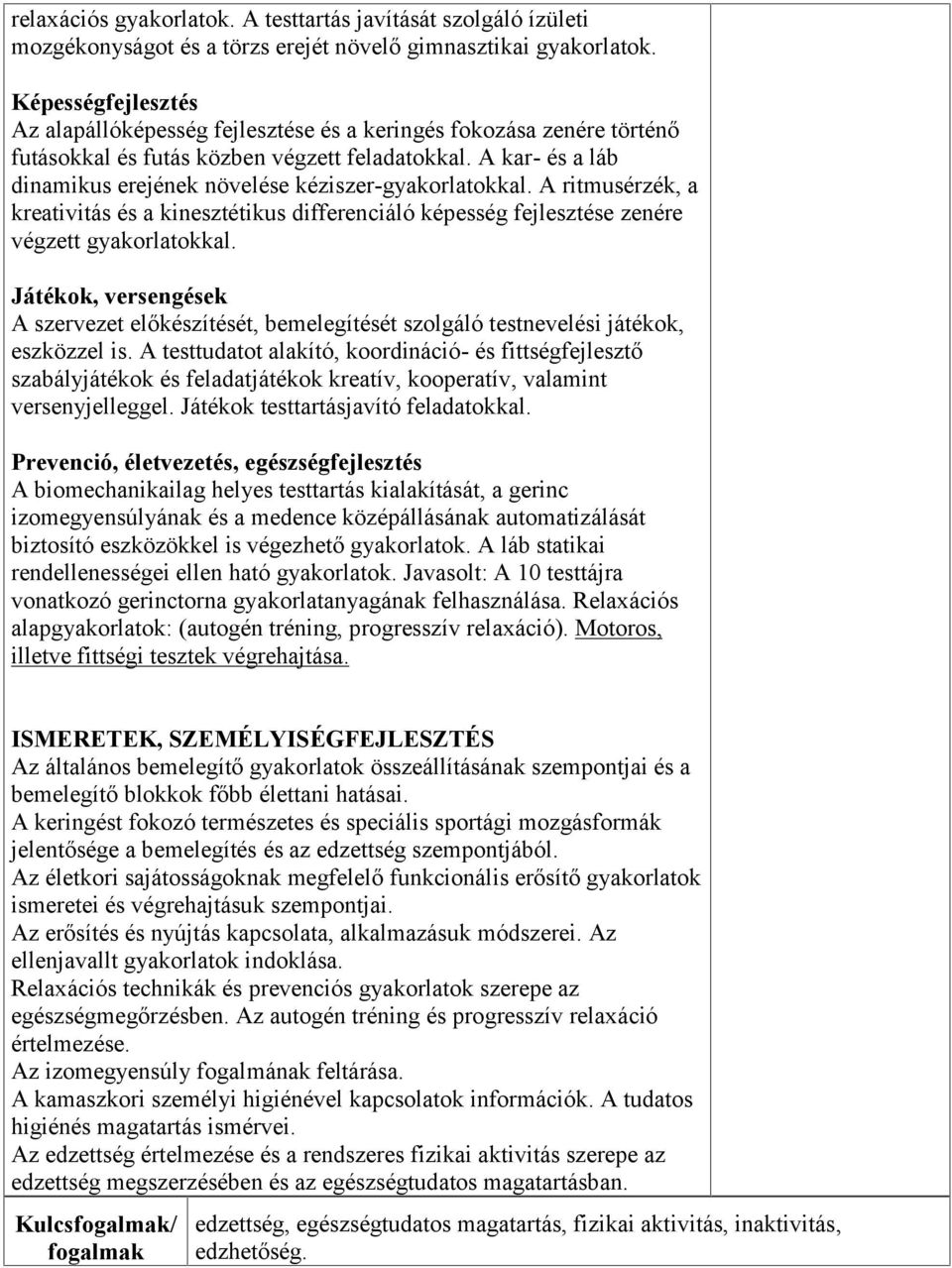 A kar- és a láb dinamikus erejének növelése kéziszer-gyakorlatokkal. A ritmusérzék, a kreativitás és a kinesztétikus differenciáló képesség fejlesztése zenére végzett gyakorlatokkal.