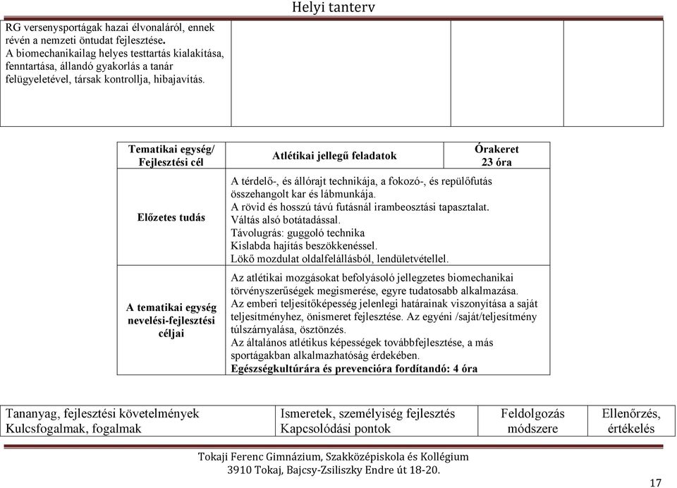 Helyi tanterv Tematikai egység/ Fejlesztési cél Előzetes tudás A tematikai egység nevelési-fejlesztési céljai Atlétikai jellegű feladatok A térdelő-, és állórajt technikája, a fokozó-, és repülőfutás