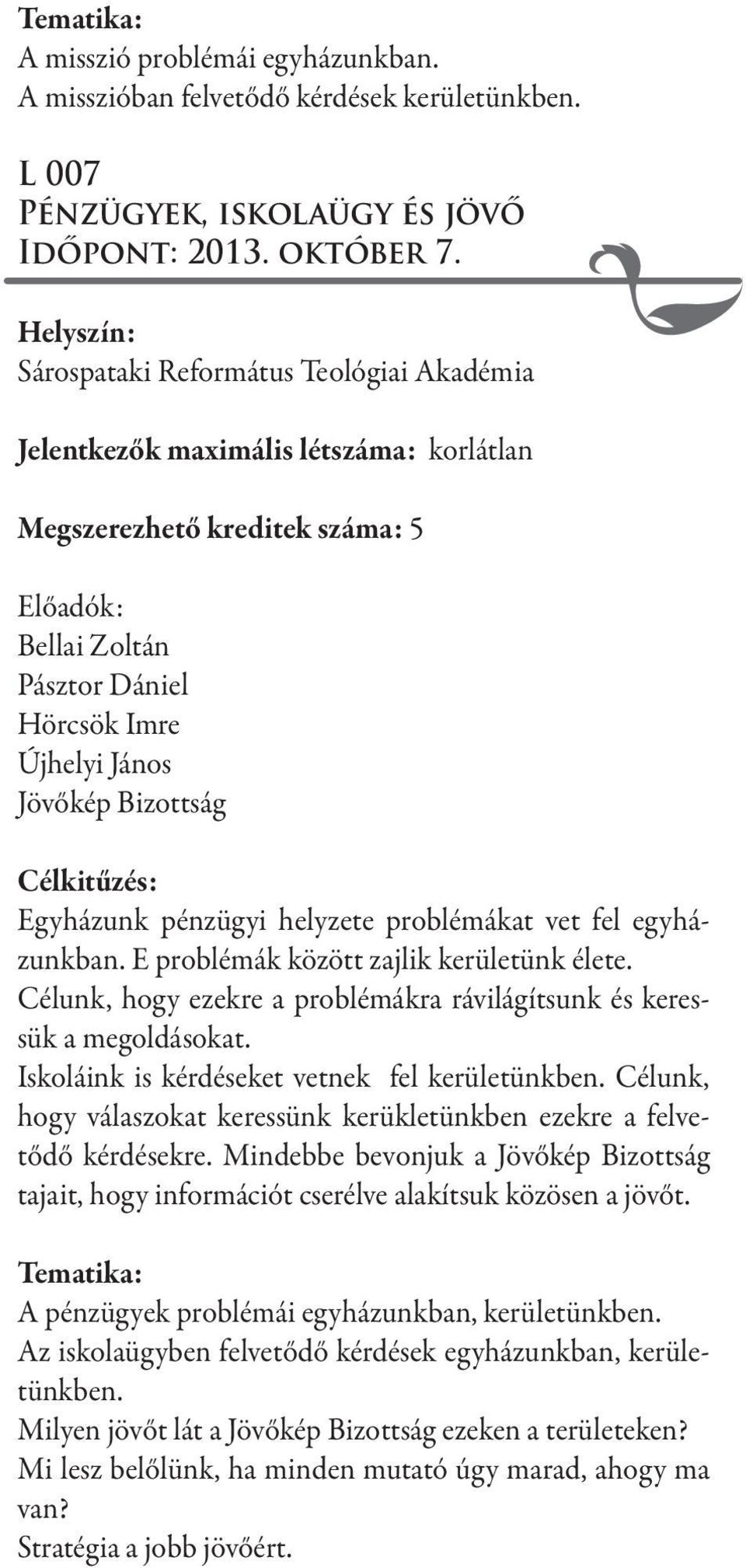 Bizottság Célkitűzés: Egyházunk pénzügyi helyzete problémákat vet fel egyházunkban. E problémák között zajlik kerületünk élete.