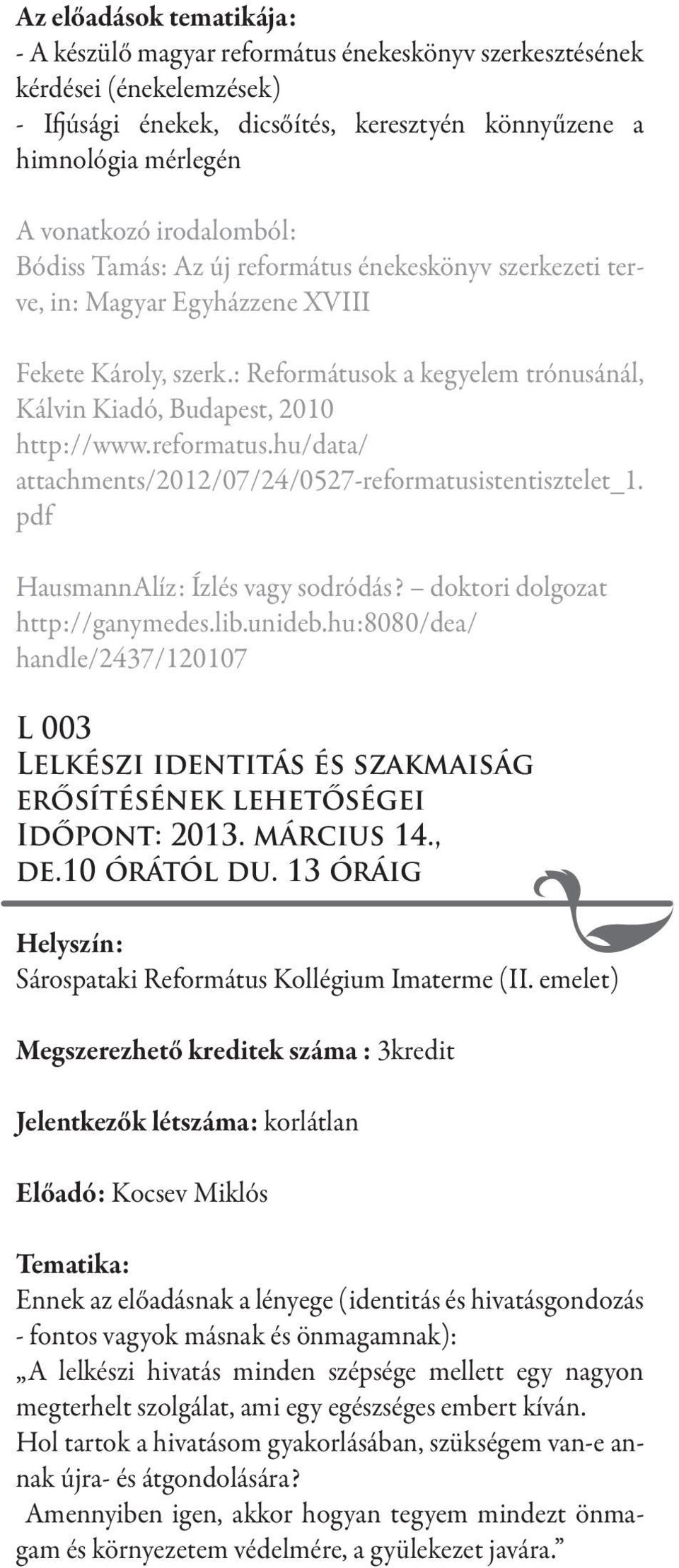 : Reformátusok a kegyelem trónusánál, Kálvin Kiadó, Budapest, 2010 http://www.reformatus.hu/data/ attachments/2012/07/24/0527-reformatusistentisztelet_1. pdf HausmannAlíz: Ízlés vagy sodródás?