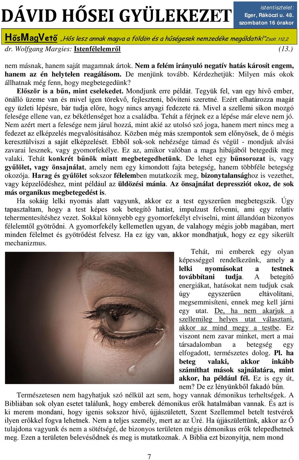 Először is a bűn, mint cselekedet. Mondjunk erre példát. Tegyük fel, van egy hívő ember, önálló üzeme van és mivel igen törekvő, fejleszteni, bővíteni szeretné.