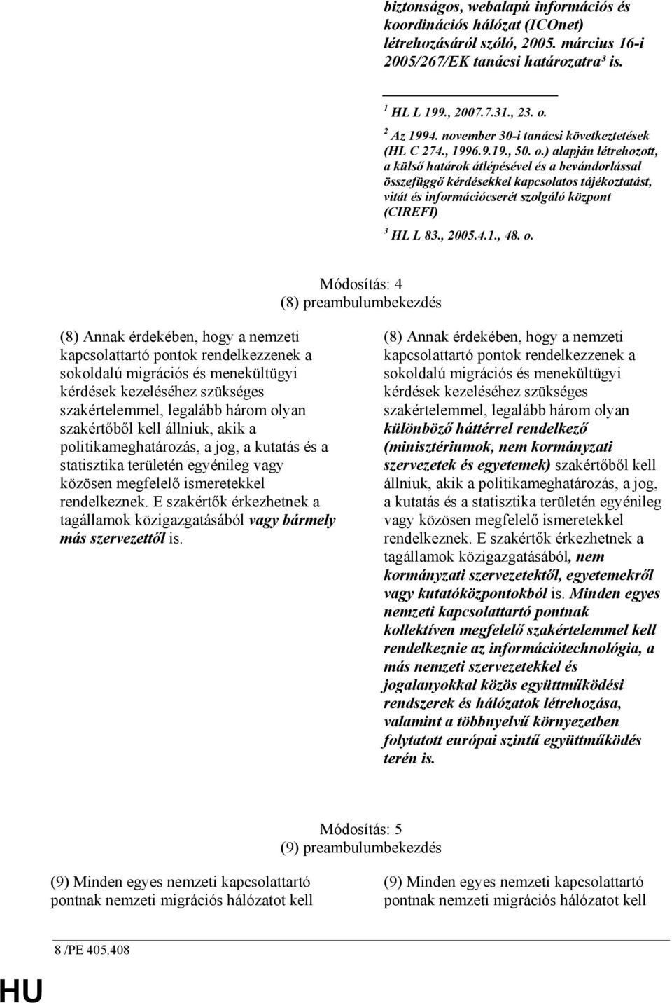 ) alapján létrehozott, a külsı határok átlépésével és a bevándorlással összefüggı kérdésekkel kapcsolatos tájékoztatást, vitát és információcserét szolgáló központ (CIREFI) 3 HL L 83., 2005.4.1., 48.