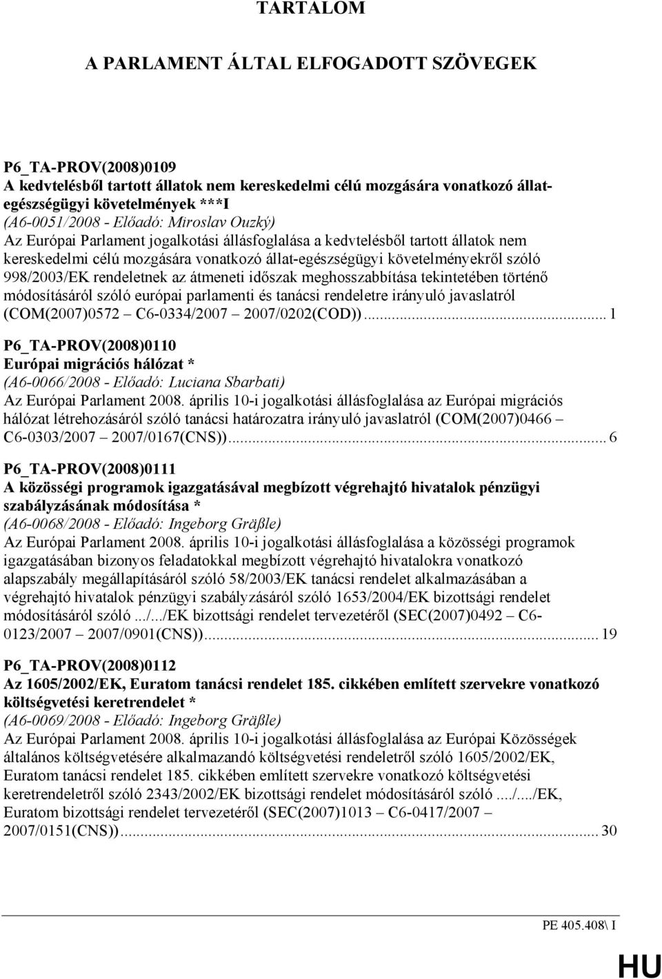 rendeletnek az átmeneti idıszak meghosszabbítása tekintetében történı módosításáról szóló európai parlamenti és tanácsi rendeletre irányuló javaslatról (COM(2007)0572 C6-0334/2007 2007/0202(COD)).