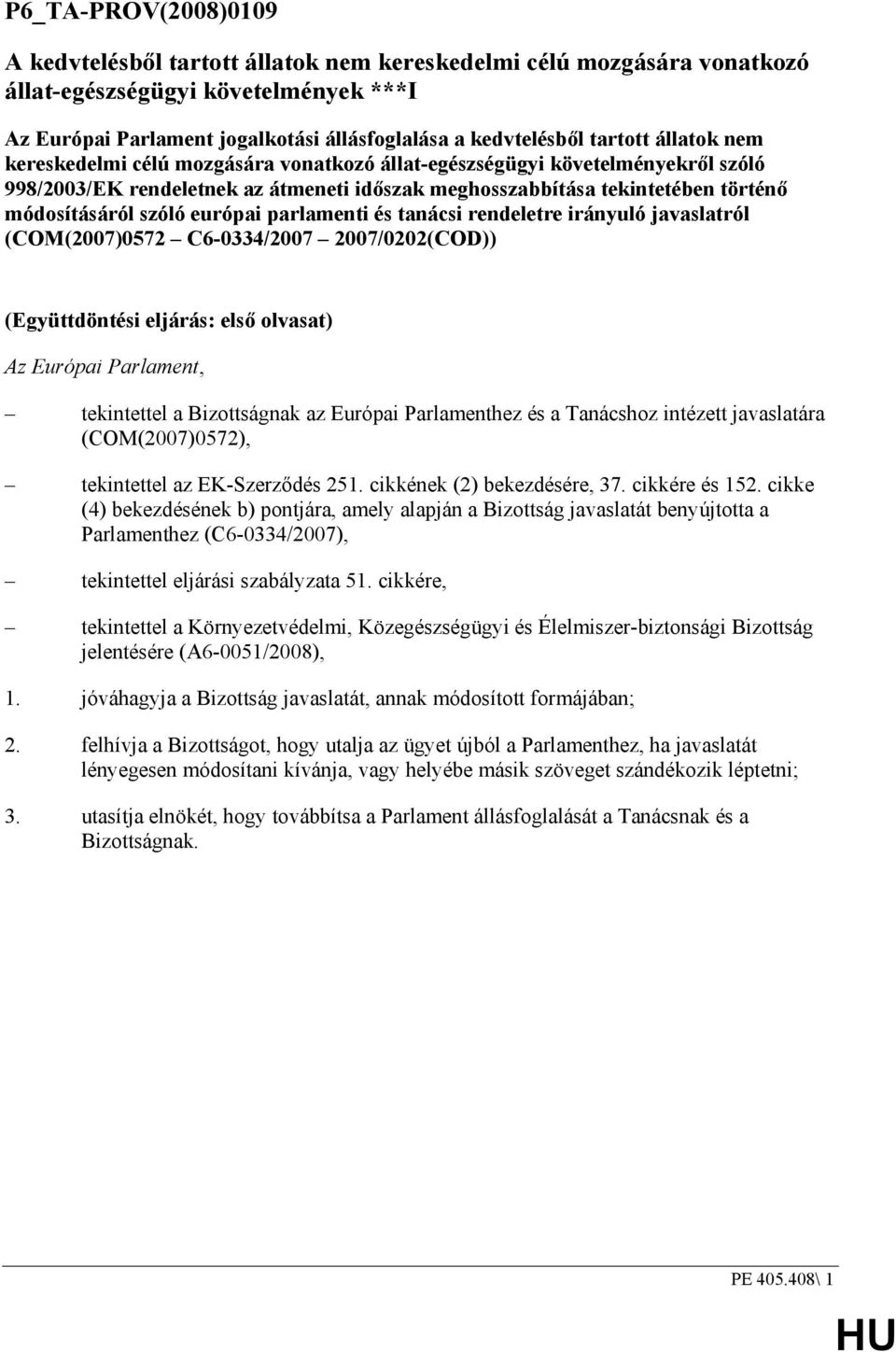 szóló európai parlamenti és tanácsi rendeletre irányuló javaslatról (COM(2007)0572 C6-0334/2007 2007/0202(COD)) (Együttdöntési eljárás: elsı olvasat) Az Európai Parlament, tekintettel a Bizottságnak