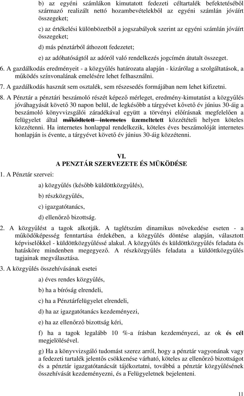 A gazdálkodás eredményeit - a közgyűlés határozata alapján - kizárólag a szolgáltatások, a működés színvonalának emelésére lehet felhasználni. 7.