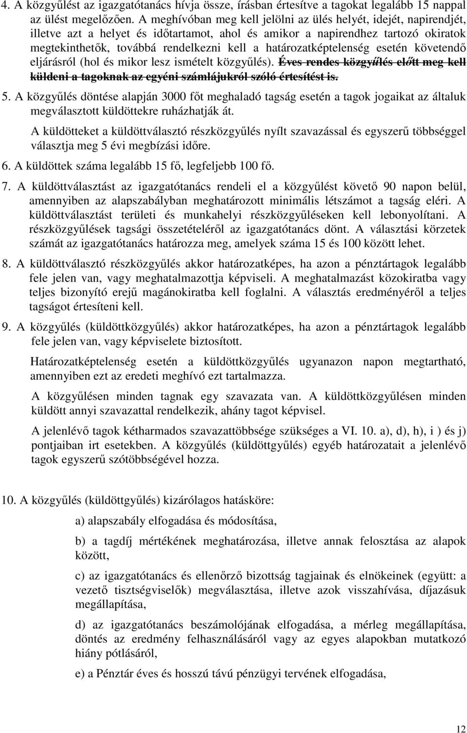 határozatképtelenség esetén követendő eljárásról (hol és mikor lesz ismételt közgyűlés). Éves rendes közgyűlés előtt meg kell küldeni a tagoknak az egyéni számlájukról szóló értesítést is. 5.