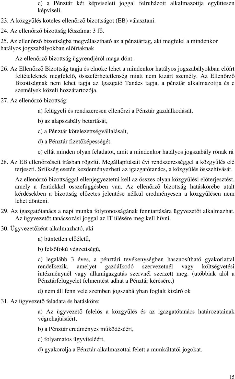 Az Ellenőrző Bizottság tagja és elnöke lehet a mindenkor hatályos jogszabályokban előírt feltételeknek megfelelő, összeférhetetlenség miatt nem kizárt személy.