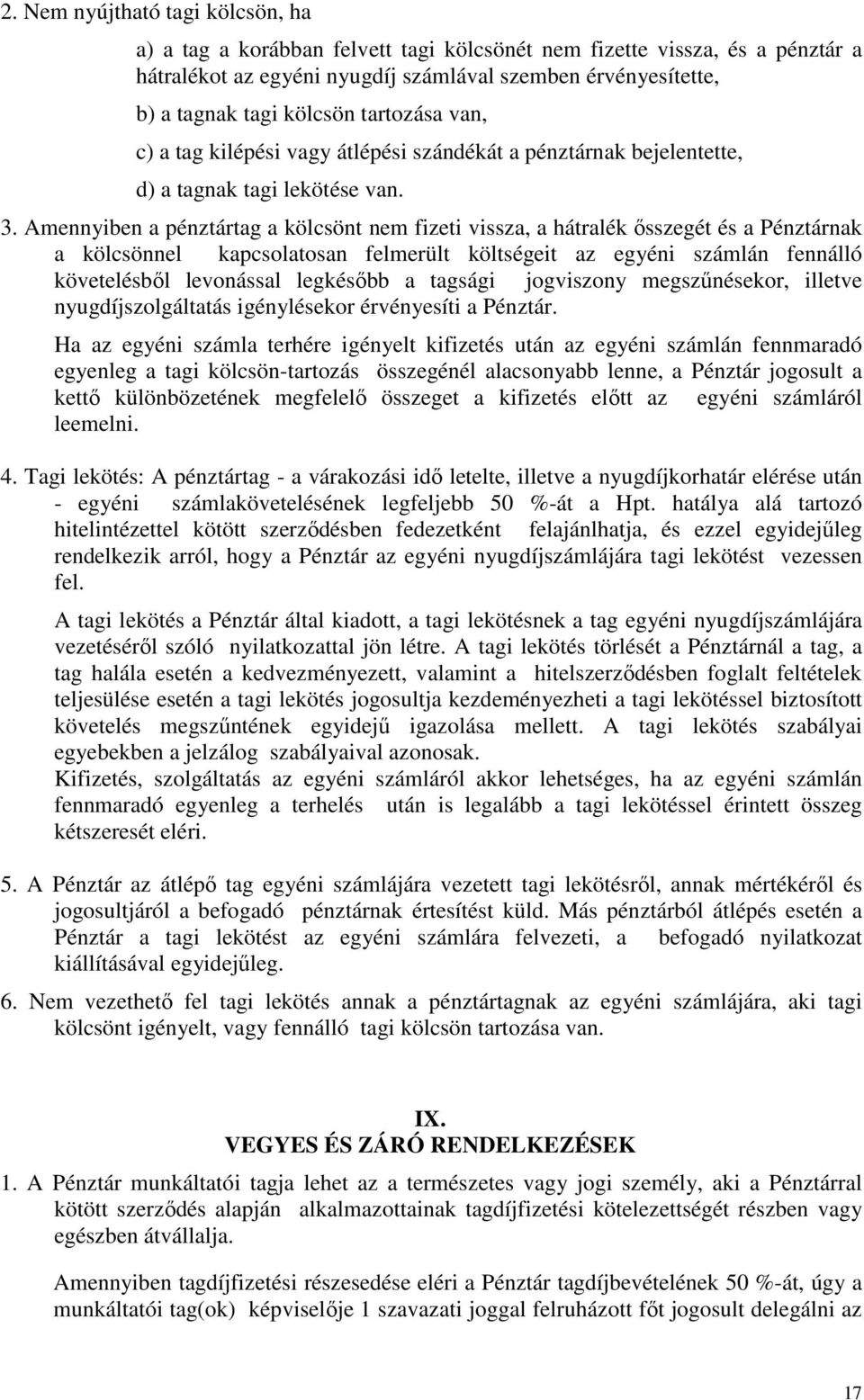 Amennyiben a pénztártag a kölcsönt nem fizeti vissza, a hátralék ősszegét és a Pénztárnak a kölcsönnel kapcsolatosan felmerült költségeit az egyéni számlán fennálló követelésből levonással legkésőbb