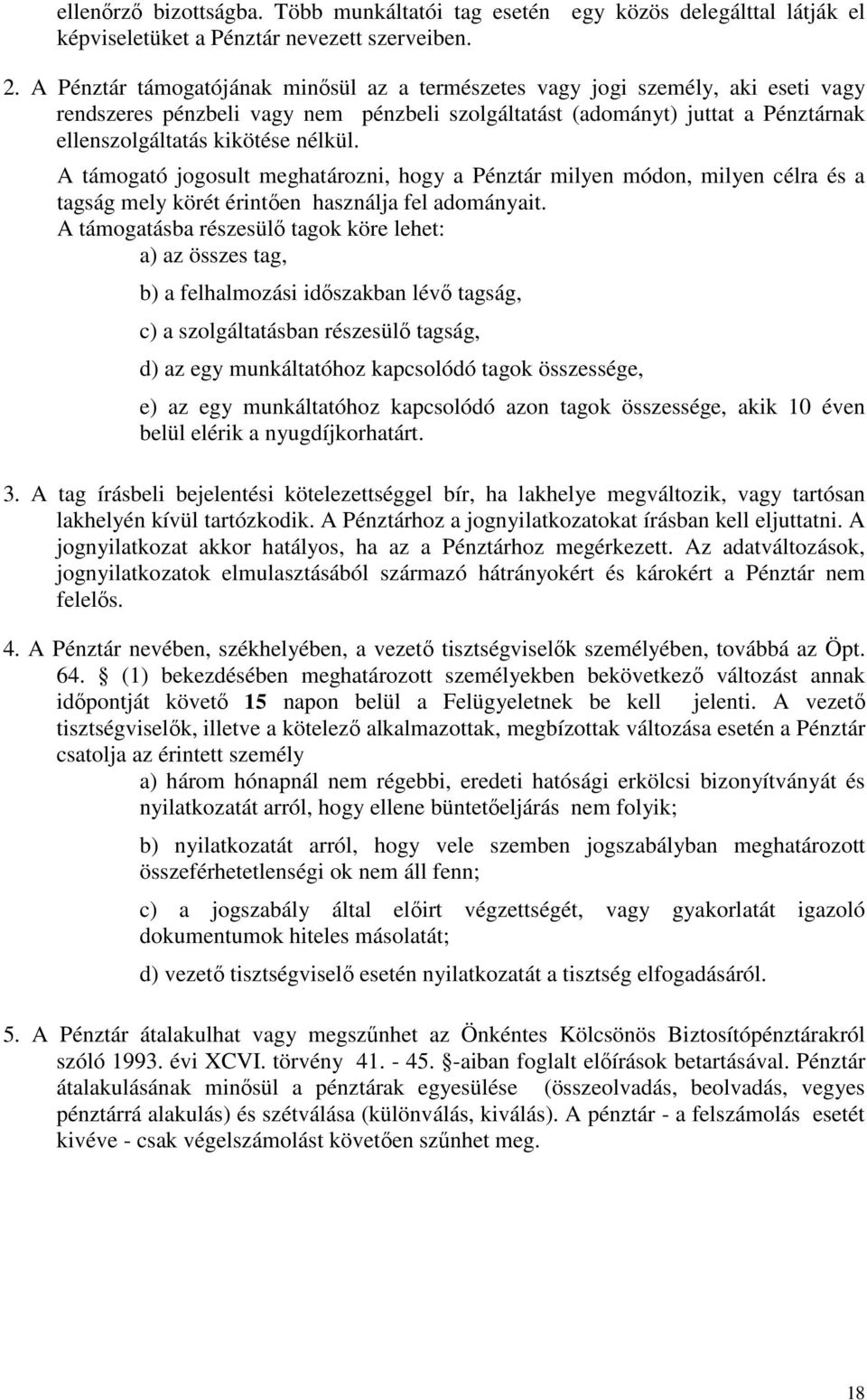 A támogató jogosult meghatározni, hogy a Pénztár milyen módon, milyen célra és a tagság mely körét érintően használja fel adományait.