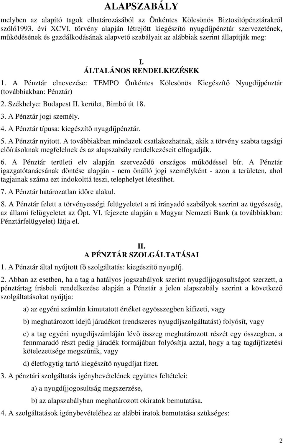 A Pénztár elnevezése: TEMPO Önkéntes Kölcsönös Kiegészítő Nyugdíjpénztár (továbbiakban: Pénztár) 2. Székhelye: Budapest II. kerület, Bimbó út 18. 3. A Pénztár jogi személy. 4.