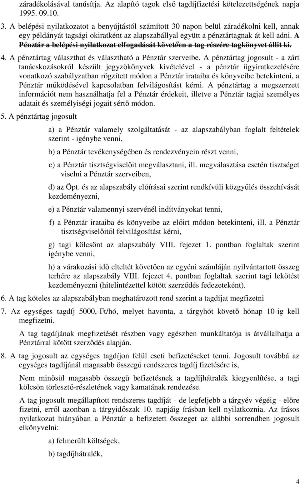 A Pénztár a belépési nyilatkozat elfogadását követően a tag részére tagkönyvet állit ki. 4. A pénztártag választhat és választható a Pénztár szerveibe.