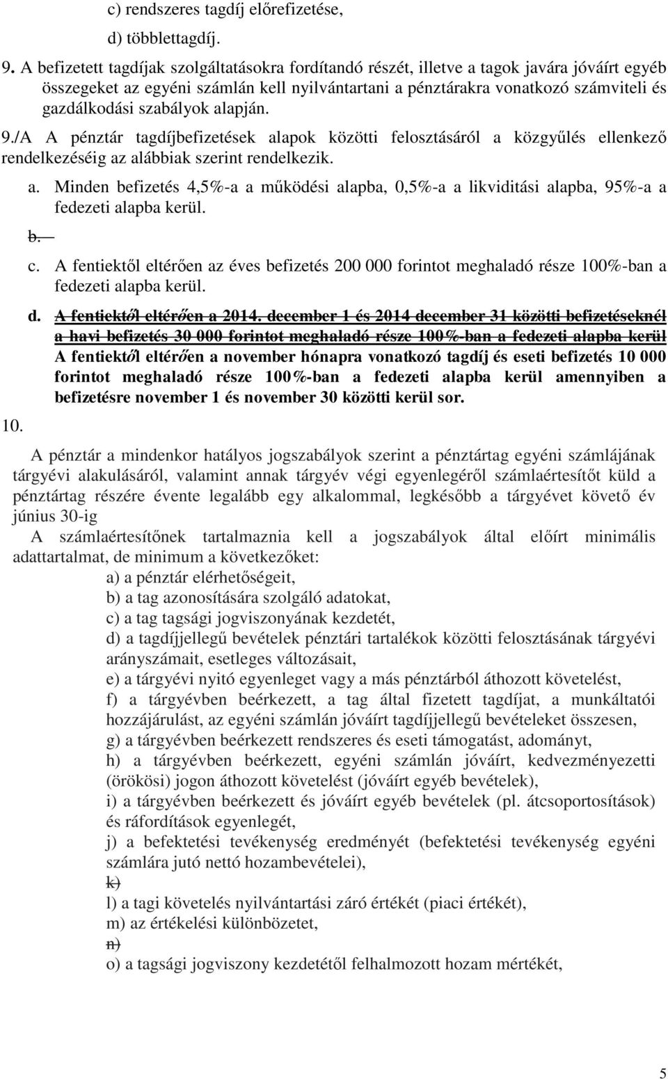 szabályok alapján. 9./A A pénztár tagdíjbefizetések alapok közötti felosztásáról a közgyűlés ellenkező rendelkezéséig az alábbiak szerint rendelkezik. 10. a. Minden befizetés 4,5%-a a működési alapba, 0,5%-a a likviditási alapba, 95%-a a fedezeti alapba kerül.