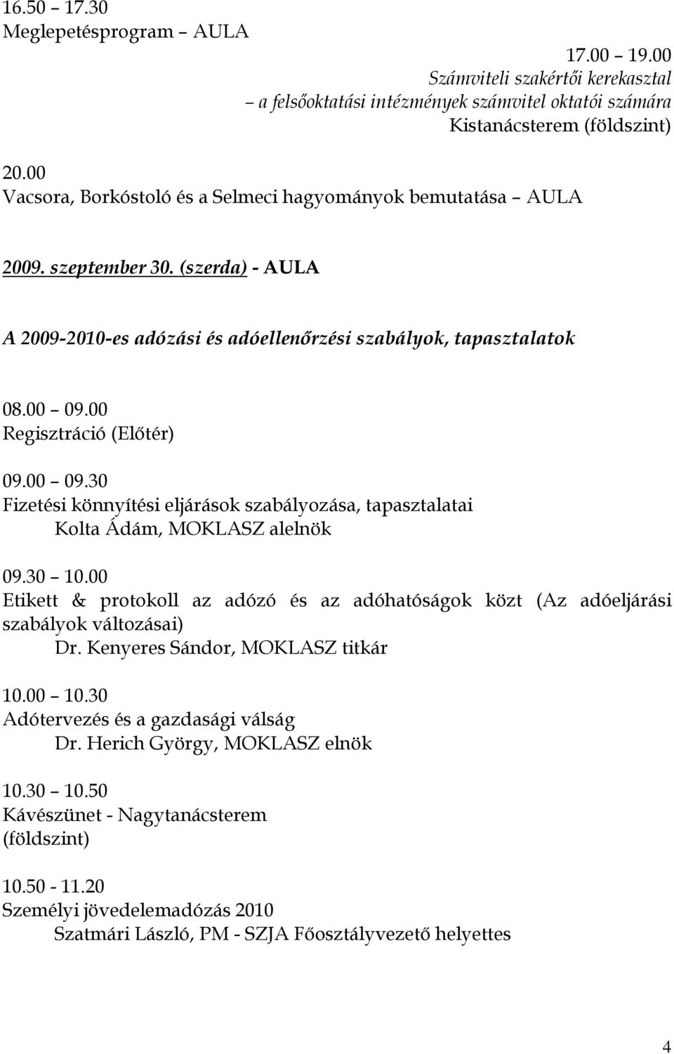 00 Regisztráció (Elıtér) 09.00 09.30 Fizetési könnyítési eljárások szabályozása, tapasztalatai Kolta Ádám, MOKLASZ alelnök 09.30 10.