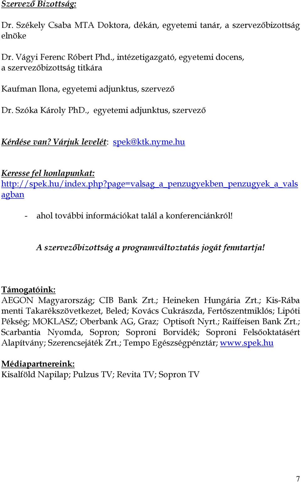 nyme.hu Keresse fel honlapunkat: http://spek.hu/index.php?page=valsag_a_penzugyekben_penzugyek_a_vals agban - ahol további információkat talál a konferenciánkról!