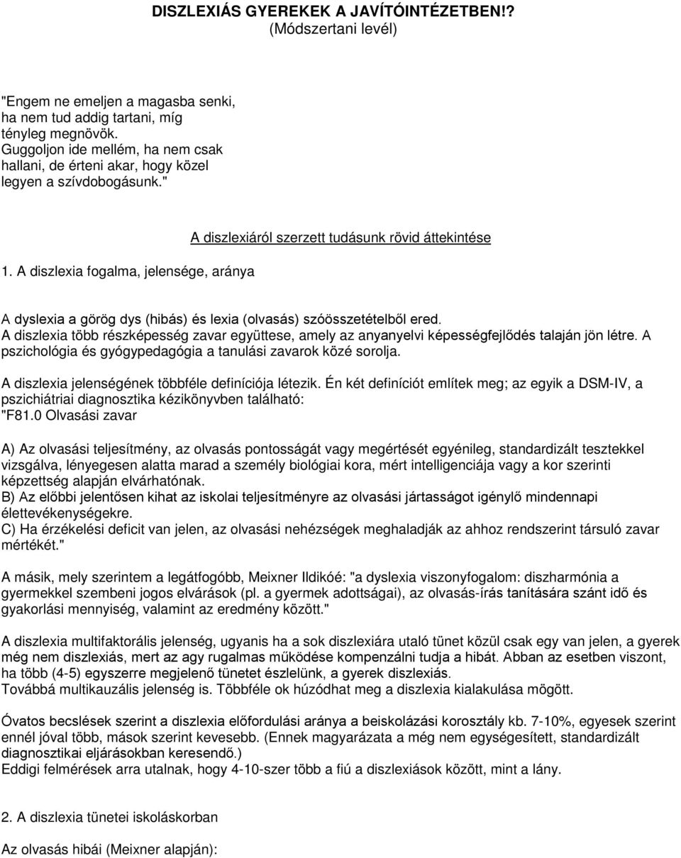 A diszlexia fogalma, jelensége, aránya A diszlexiáról szerzett tudásunk rövid áttekintése A dyslexia a görög dys (hibás) és lexia (olvasás) szóösszetételből ered.