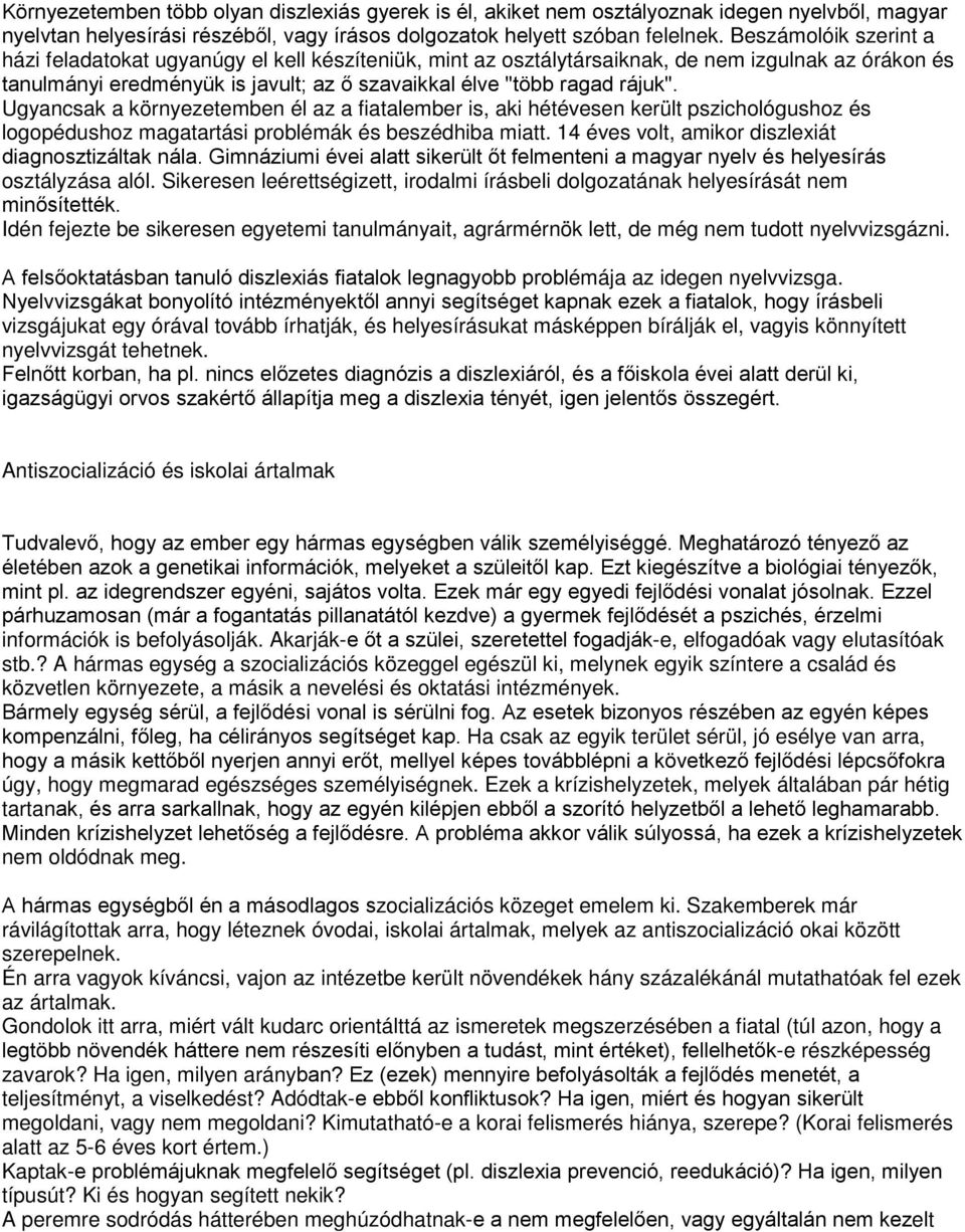 Ugyancsak a környezetemben él az a fiatalember is, aki hétévesen került pszichológushoz és logopédushoz magatartási problémák és beszédhiba miatt.