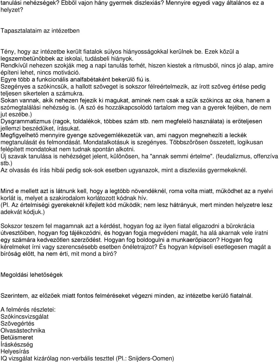 Rendkívül nehezen szokják meg a napi tanulás terhét, hiszen kiestek a ritmusból, nincs jó alap, amire építeni lehet, nincs motiváció. Egyre több a funkcionális analfabétaként bekerülő fiú is.