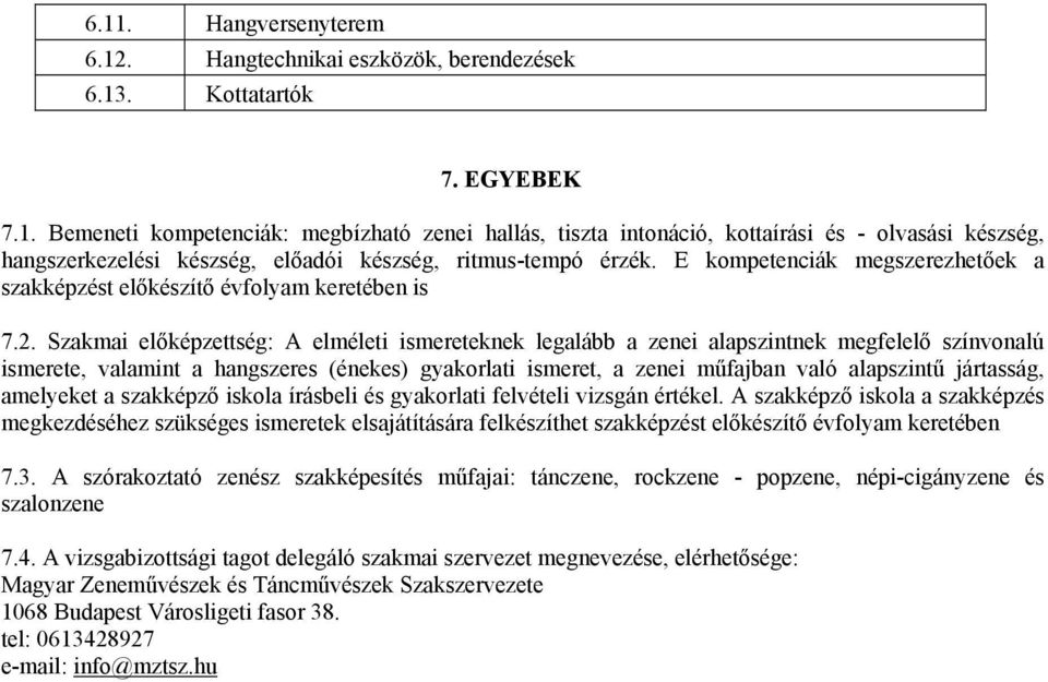 Szakmai előképzettség: A elméleti ismereteknek legalább a zenei alapszintnek megfelelő színvonalú ismerete, valamint a hangszeres (énekes) gyakorlati ismeret, a zenei műfajban való alapszintű