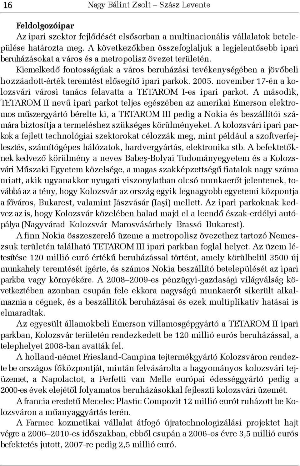 Kiemelkedõ fontosságúak a város beruházási tevékenységében a jövõbeli hozzáadott-érték teremtést elõsegítõ ipari parkok. 2005.
