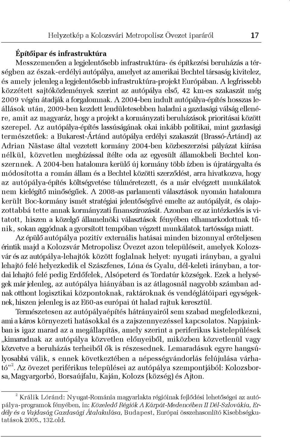 A legfrissebb közzétett sajtóközlemények szerint az autópálya elsõ, 42 km-es szakaszát még 2009 végén átadják a forgalomnak.