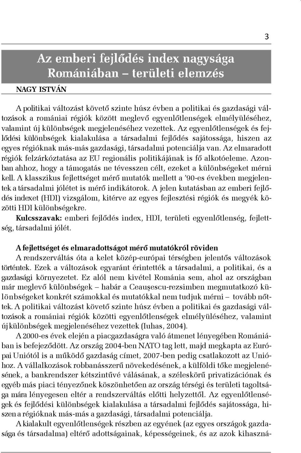 Az elmaradott régiók felzárkóztatása az EU regionális politikájának is fõ alkotóeleme. Azonban ahhoz, hogy a támogatás ne tévesszen célt, ezeket a különbségeket mérni kell.