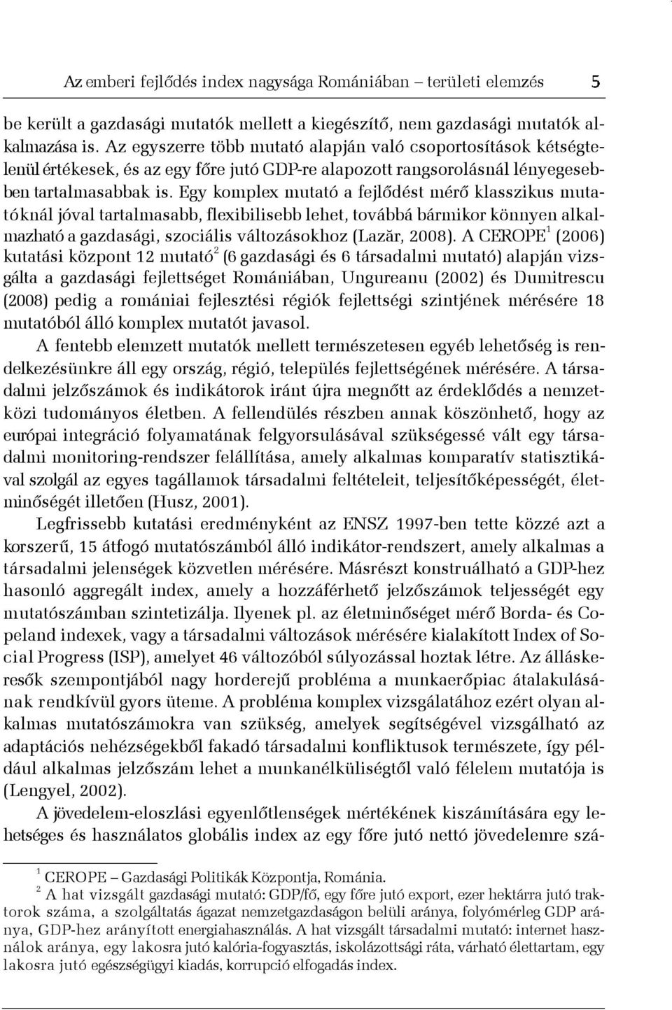 Egy komplex mutató a fejlõdést mérõ klasszikus mutatóknál jóval tartalmasabb, flexibilisebb lehet, továbbá bármikor könnyen alkalmazható a gazdasági, szociális változásokhoz (Lazãr, 2008).
