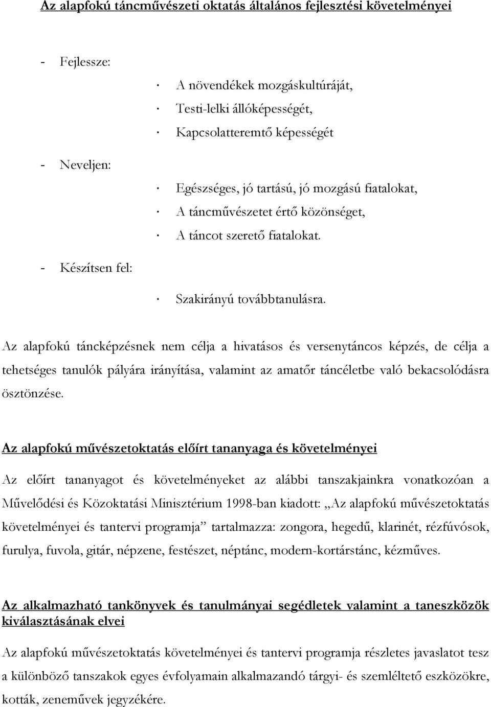 Az alapfokú táncképzésnek nem célja a hivatásos és versenytáncos képzés, de célja a tehetséges tanulók pályára irányítása, valamint az amatőr táncéletbe való bekacsolódásra ösztönzése.