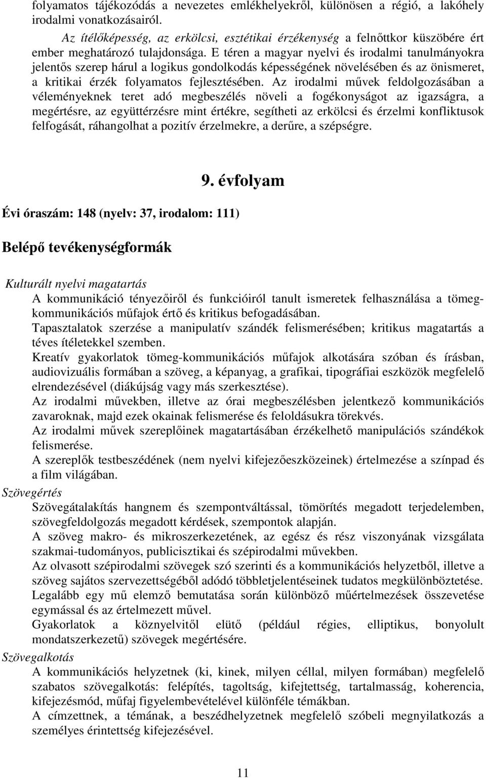 E téren a magyar nyelvi és irodalmi tanulmányokra jelentıs szerep hárul a logikus gondolkodás képességének növelésében és az önismeret, a kritikai érzék folyamatos fejlesztésében.