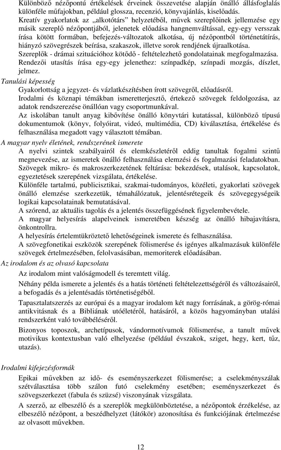 befejezés-változatok alkotása, új nézıpontból történetátírás, hiányzó szövegrészek beírása, szakaszok, illetve sorok rendjének újraalkotása.