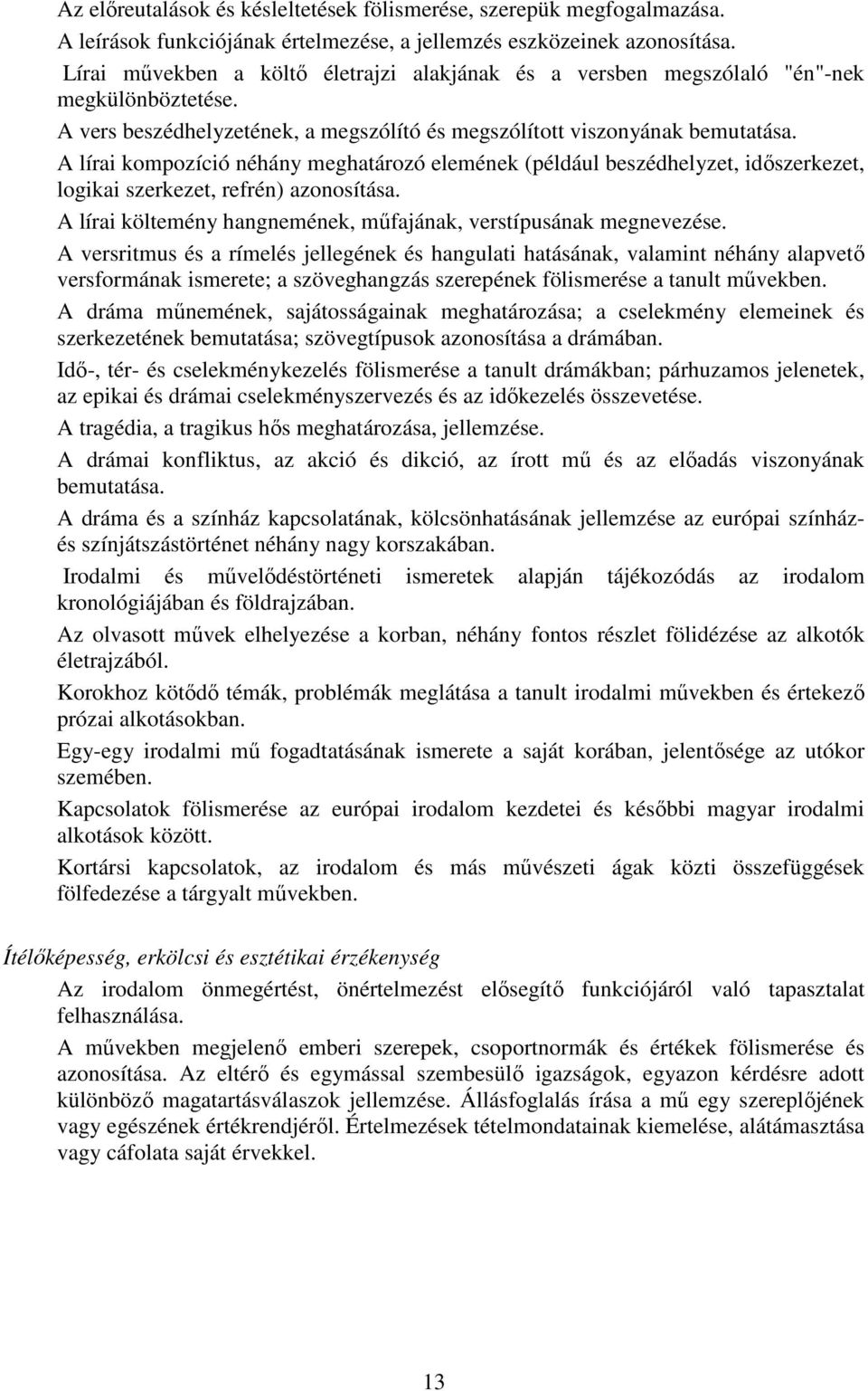 A lírai kompozíció néhány meghatározó elemének (például beszédhelyzet, idıszerkezet, logikai szerkezet, refrén) azonosítása. A lírai költemény hangnemének, mőfajának, verstípusának megnevezése.