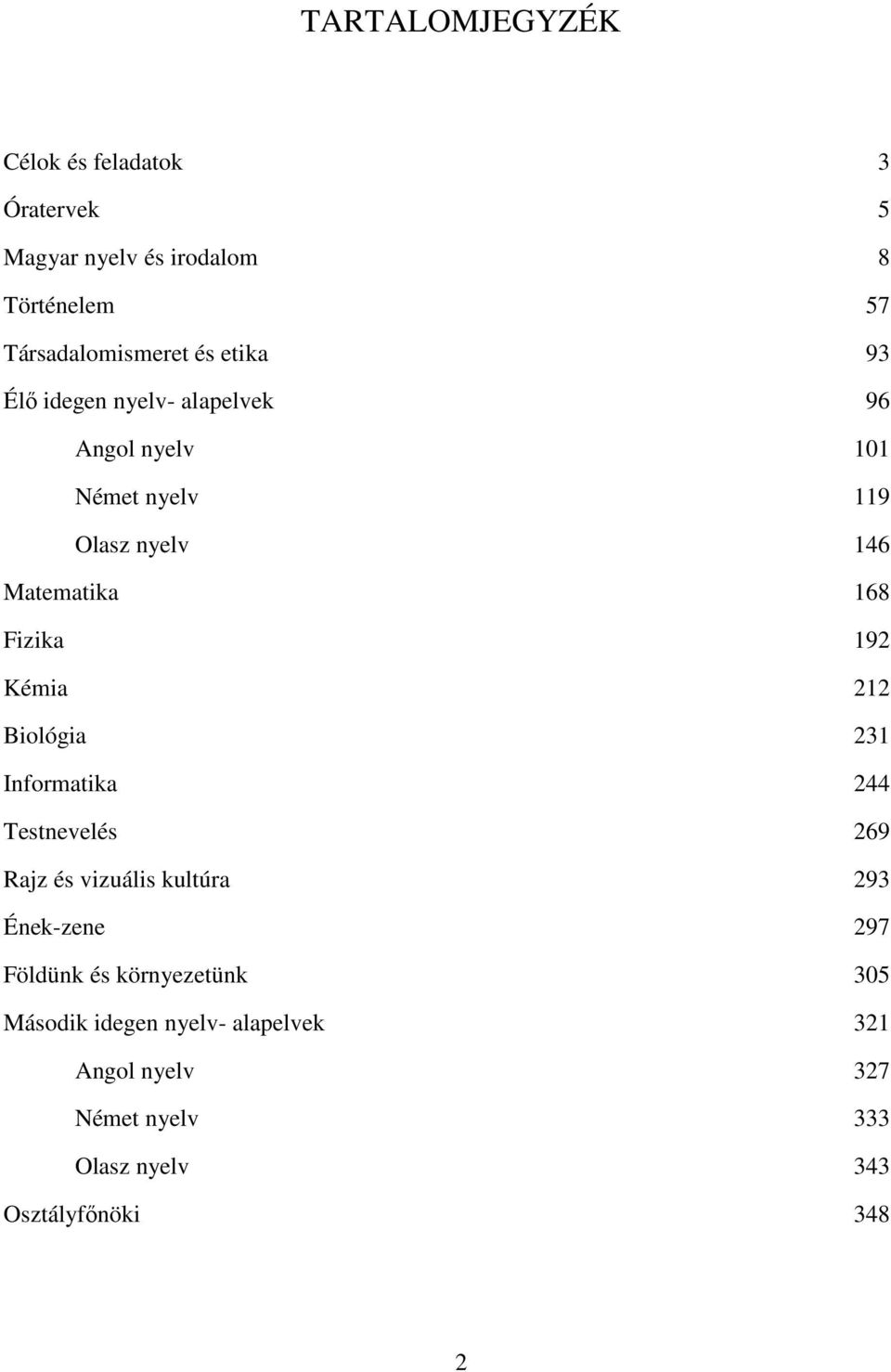 Kémia 212 Biológia 231 Informatika 244 Testnevelés 269 Rajz és vizuális kultúra 293 Ének-zene 297 Földünk és