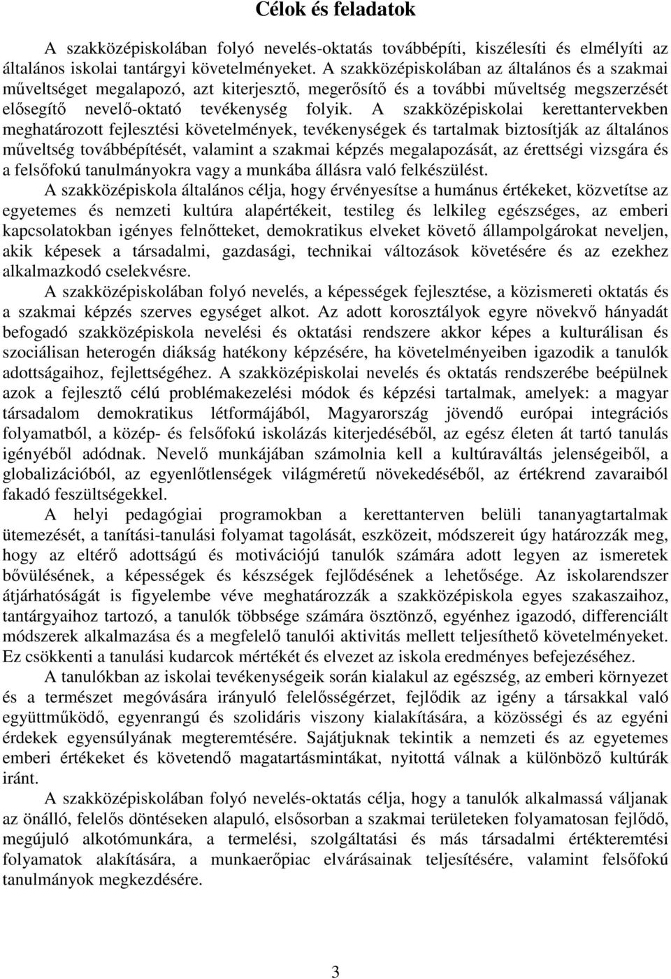 A szakközépiskolai kerettantervekben meghatározott fejlesztési követelmények, tevékenységek és tartalmak biztosítják az általános mőveltség továbbépítését, valamint a szakmai képzés megalapozását, az
