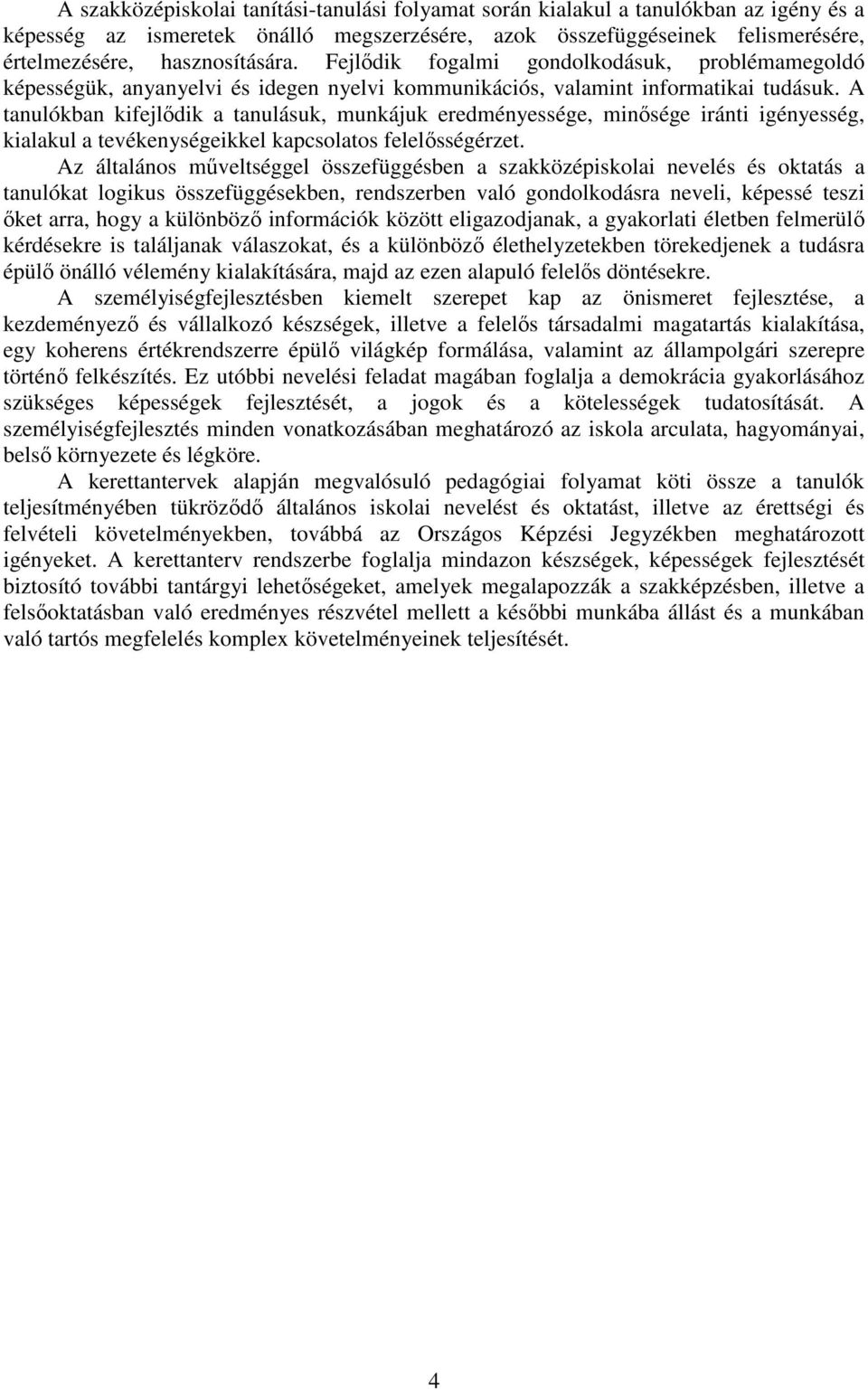 A tanulókban kifejlıdik a tanulásuk, munkájuk eredményessége, minısége iránti igényesség, kialakul a tevékenységeikkel kapcsolatos felelısségérzet.