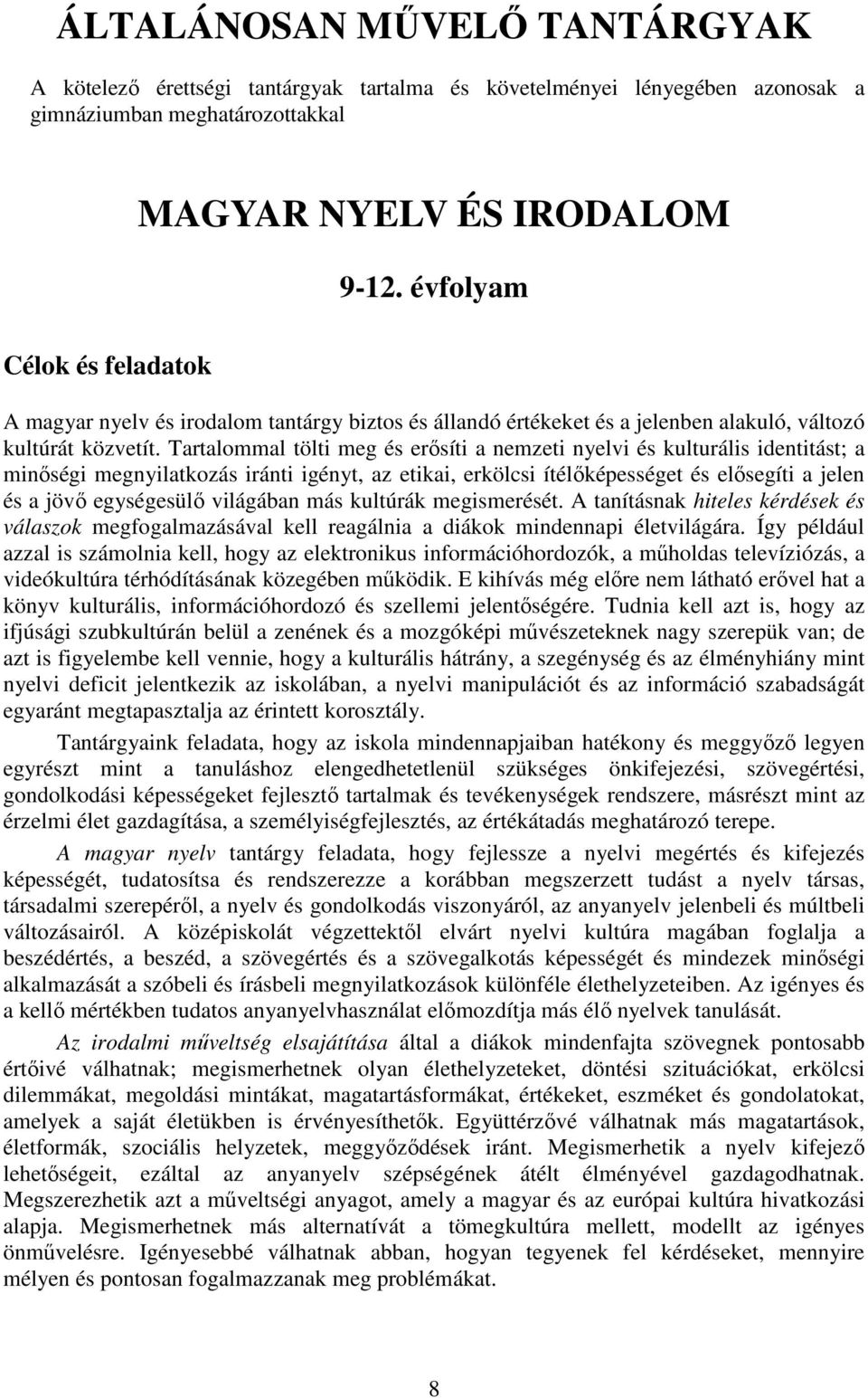 Tartalommal tölti meg és erısíti a nemzeti nyelvi és kulturális identitást; a minıségi megnyilatkozás iránti igényt, az etikai, erkölcsi ítélıképességet és elısegíti a jelen és a jövı egységesülı