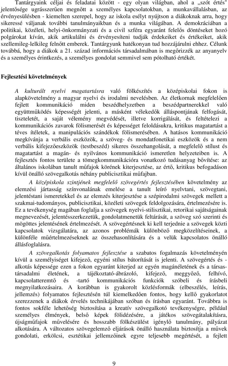 A demokráciában a politikai, közéleti, helyi-önkormányzati és a civil szféra egyaránt felelıs döntéseket hozó polgárokat kíván, akik artikulálni és érvényesíteni tudják érdekeiket és értékeiket, akik