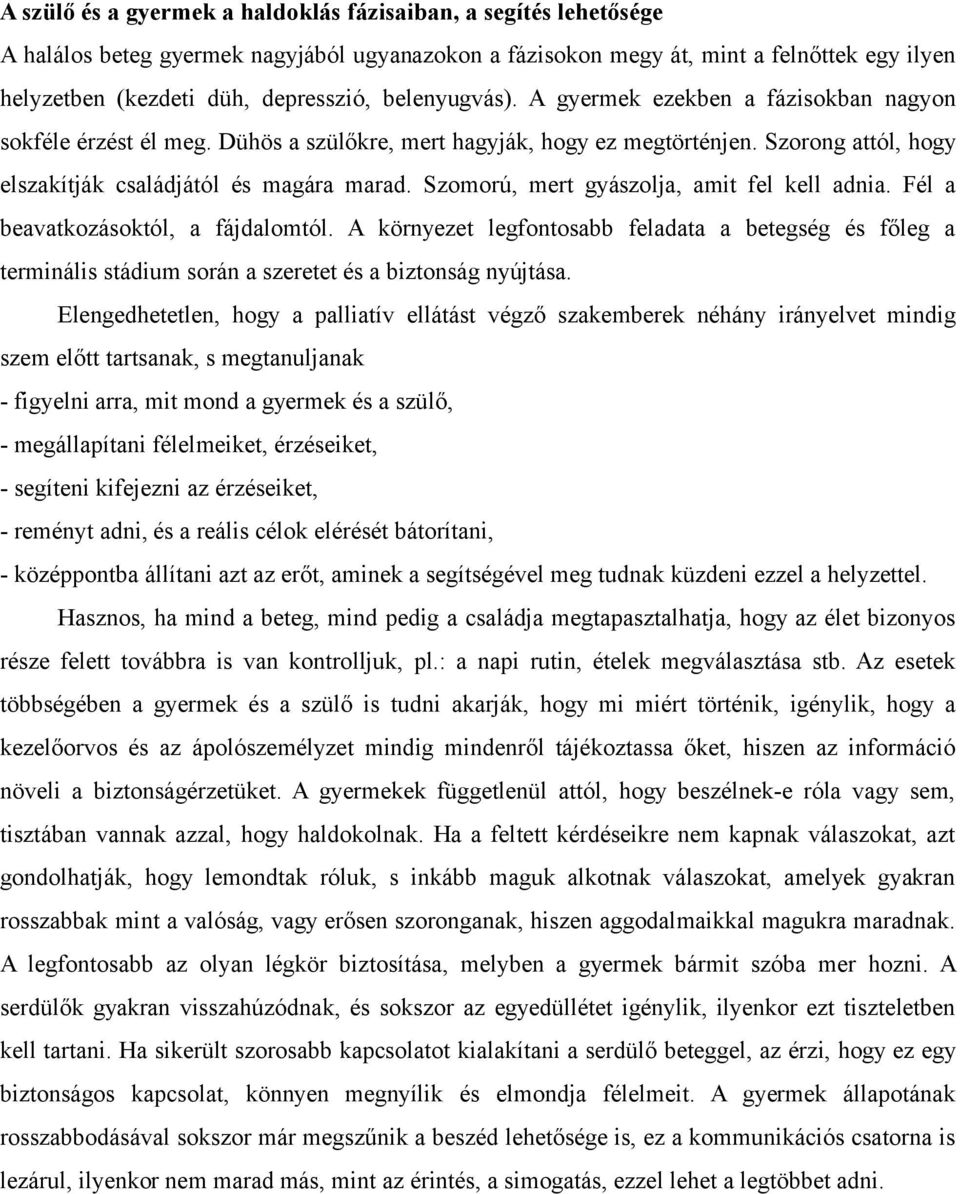 Szomorú, mert gyászolja, amit fel kell adnia. Fél a beavatkozásoktól, a fájdalomtól.