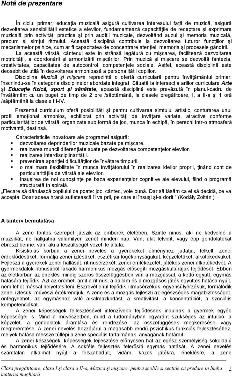 Această disciplină contribuie la dezvoltarea tuturor funcţiilor şi mecanismelor psihice, cum ar fi capacitatea de concentrare atenţiei, memoria şi procesele gândirii.