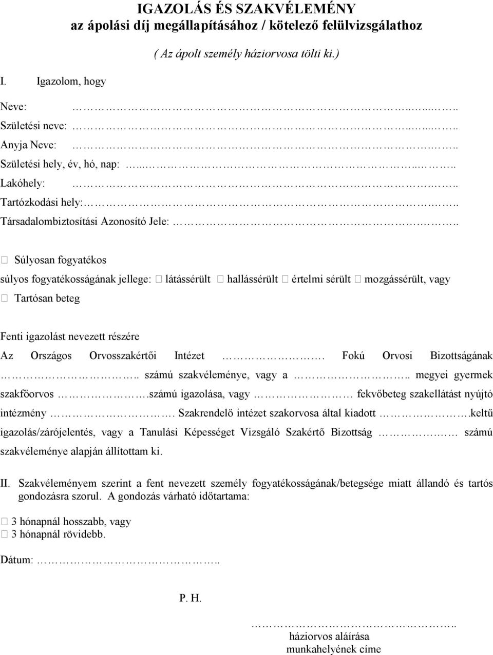 .. A Súlyosan fogyatékos súlyos fogyatékosságának jellege: A látássérült A hallássérült A értelmi sérült A mozgássérült, vagy A Tartósan beteg Fenti igazolást nevezett részére Az Országos