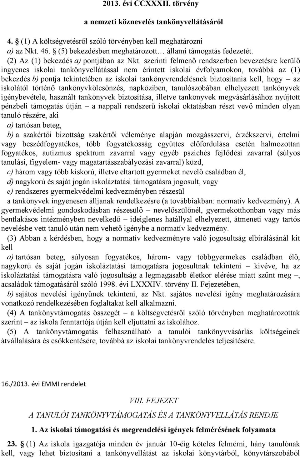 szerinti felmenő rendszerben bevezetésre kerülő ingyenes iskolai tankönyvellátással nem érintett iskolai évfolyamokon, továbbá az (1) bekezdés b) pontja tekintetében az iskolai tankönyvrendelésnek