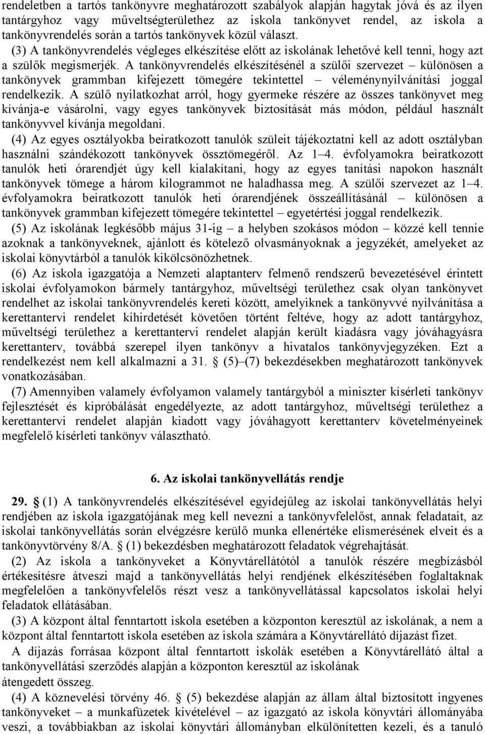 A tankönyvrendelés elkészítésénél a szülői szervezet különösen a tankönyvek grammban kifejezett tömegére tekintettel véleménynyilvánítási joggal rendelkezik.